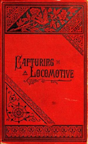 [Gutenberg 36752] • Capturing a Locomotive: A History of Secret Service in the Late War.